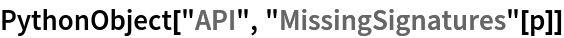 PythonObject["API", "MissingSignatures"[p]]
