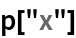 p["x"]