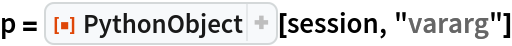p = ResourceFunction["PythonObject"][session, "vararg"]