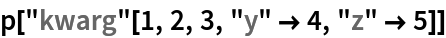 p["kwarg"[1, 2, 3, "y" -> 4, "z" -> 5]]