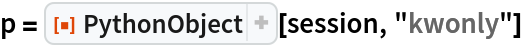 p = ResourceFunction["PythonObject"][session, "kwonly"]