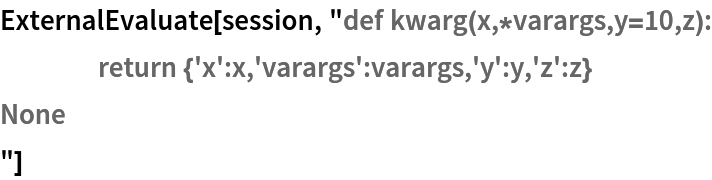 ExternalEvaluate[session, "def kwarg(x,*varargs,y=10,z):
	return {'x':x,'varargs':varargs,'y':y,'z':z}
None
"]