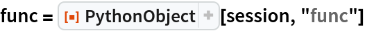 func = ResourceFunction["PythonObject"][session, "func"]