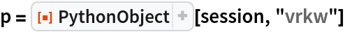 p = ResourceFunction["PythonObject"][session, "vrkw"]