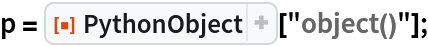 p = ResourceFunction["PythonObject"]["object()"];