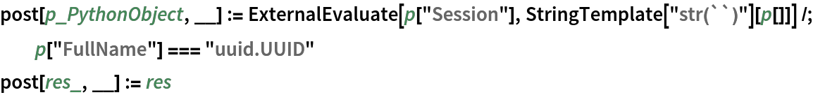 post[p_PythonObject, __] := ExternalEvaluate[p["Session"], StringTemplate["str(``)"][p[]]] /; p["FullName"] === "uuid.UUID"
post[res_, __] := res