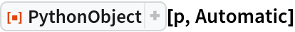 ResourceFunction["PythonObject"][p, Automatic]