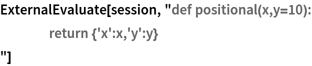 ExternalEvaluate[session, "def positional(x,y=10):
	return {'x':x,'y':y}	
"]