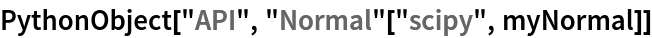 PythonObject["API", "Normal"["scipy", myNormal]]