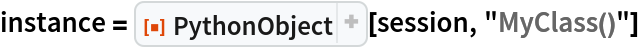 instance = ResourceFunction["PythonObject"][session, "MyClass()"]