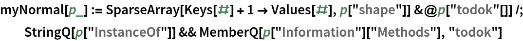 myNormal[p_] := SparseArray[Keys[#] + 1 -> Values[#], p["shape"]] &@p["todok"[]] /; StringQ[p["InstanceOf"]] && MemberQ[p["Information"]["Methods"], "todok"]