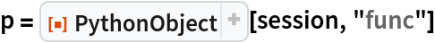 p = ResourceFunction["PythonObject"][session, "func"]