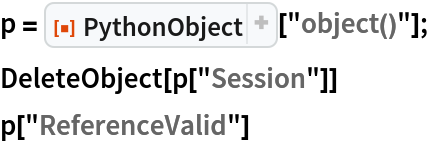 p = ResourceFunction["PythonObject"]["object()"];
DeleteObject[p["Session"]]
p["ReferenceValid"]