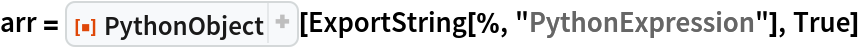 arr = ResourceFunction["PythonObject"][
  ExportString[%, "PythonExpression"], True]