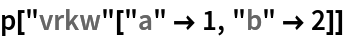 p["vrkw"["a" -> 1, "b" -> 2]]