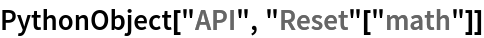 PythonObject["API", "Reset"["math"]]