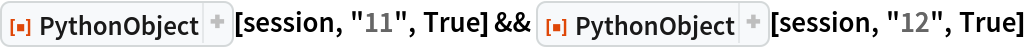 ResourceFunction["PythonObject"][session, "11", True] && ResourceFunction["PythonObject"][session, "12", True]