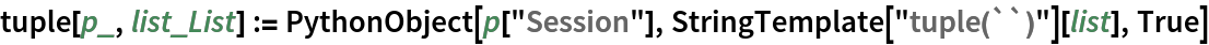 tuple[p_, list_List] := PythonObject[p["Session"], StringTemplate["tuple(``)"][list], True]