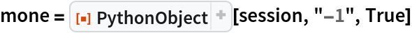 mone = ResourceFunction["PythonObject"][session, "-1", True]