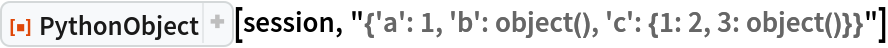 ResourceFunction["PythonObject", ResourceVersion->"1.3.0"][session, "{'a': 1, 'b': object(), 'c': {1: 2, 3: object()}}"]