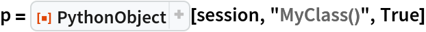 p = ResourceFunction["PythonObject"][session, "MyClass()", True]