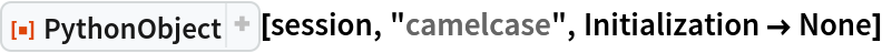 ResourceFunction["PythonObject"][session, "camelcase", Initialization -> None]