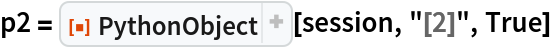 p2 = ResourceFunction["PythonObject"][session, "[2]", True]