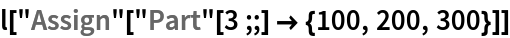 l["Assign"["Part"[3 ;;] -> {100, 200, 300}]]