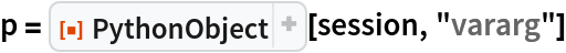 p = ResourceFunction["PythonObject"][session, "vararg"]