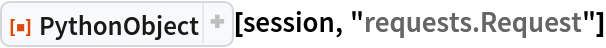 ResourceFunction["PythonObject"][session, "requests.Request"]