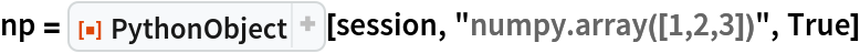 np = ResourceFunction["PythonObject"][session, "numpy.array([1,2,3])",
   True]