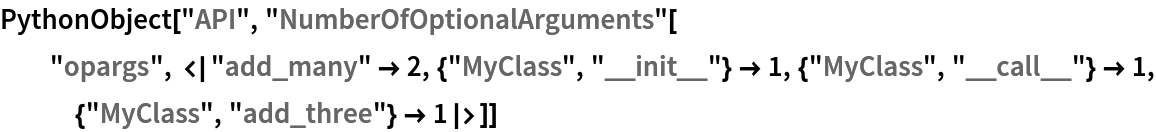 PythonObject["API", "NumberOfOptionalArguments"[
  "opargs", <|
   "add_many" -> 2, {"MyClass", "__init__"} -> 1, {"MyClass", "__call__"} -> 1, {"MyClass", "add_three"} -> 1|>]]