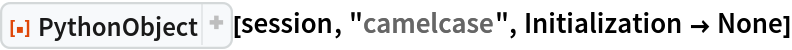 ResourceFunction["PythonObject"][session, "camelcase", Initialization -> None]