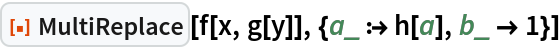 ResourceFunction["MultiReplace"][f[x, g[y]], {a_ :> h[a], b_ -> 1}]