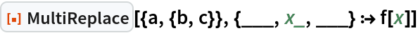 ResourceFunction["MultiReplace"][{a, {b, c}}, {___, x_, ___} :> f[x]]