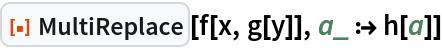 ResourceFunction["MultiReplace"][f[x, g[y]], a_ :> h[a]]