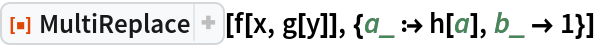 ResourceFunction["MultiReplace"][f[x, g[y]], {a_ :> h[a], b_ -> 1}]