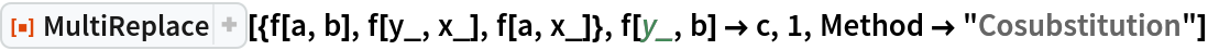 ResourceFunction["MultiReplace"][{f[a, b], f[y_, x_], f[a, x_]}, f[y_, b] -> c, 1, Method -> "Cosubstitution"]