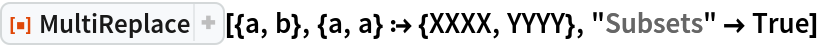 ResourceFunction["MultiReplace"][{a, b}, {a, a} :> {XXXX, YYYY}, "Subsets" -> True]