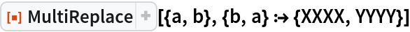 ResourceFunction["MultiReplace"][{a, b}, {b, a} :> {XXXX, YYYY}]