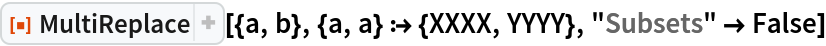 ResourceFunction["MultiReplace"][{a, b}, {a, a} :> {XXXX, YYYY}, "Subsets" -> False]