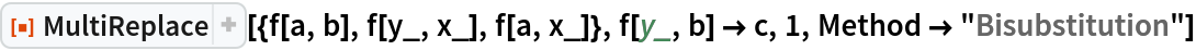 ResourceFunction["MultiReplace"][{f[a, b], f[y_, x_], f[a, x_]}, f[y_, b] -> c, 1, Method -> "Bisubstitution"]