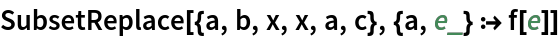 SubsetReplace[{a, b, x, x, a, c}, {a, e_} :> f[e]]