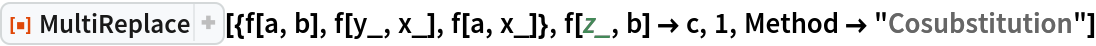 ResourceFunction["MultiReplace"][{f[a, b], f[y_, x_], f[a, x_]}, f[z_, b] -> c, 1, Method -> "Cosubstitution"]