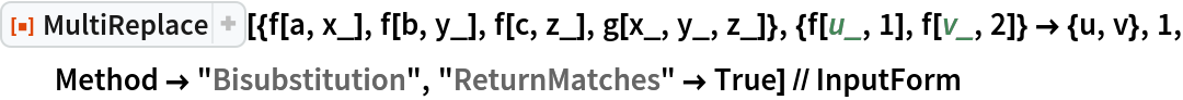 ResourceFunction["MultiReplace", ResourceVersion->"2.1.0"][{f[a, x_], f[b, y_], f[c, z_], g[x_, y_, z_]}, {f[u_, 1], f[v_, 2]} -> {u, v}, 1, Method -> "Bisubstitution", "ReturnMatches" -> True] // InputForm