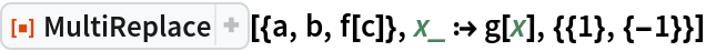 ResourceFunction["MultiReplace"][{a, b, f[c]}, x_ :> g[x], {{1}, {-1}}]