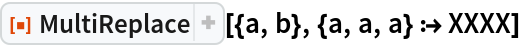 ResourceFunction["MultiReplace"][{a, b}, {a, a, a} :> XXXX]