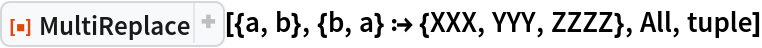 ResourceFunction["MultiReplace", ResourceVersion->"2.2.0"][{a, b}, {b, a} :> {XXX, YYY, ZZZZ}, All, tuple]