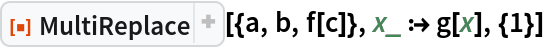 ResourceFunction["MultiReplace"][{a, b, f[c]}, x_ :> g[x], {1}]