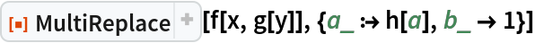 ResourceFunction["MultiReplace"][f[x, g[y]], {a_ :> h[a], b_ -> 1}]